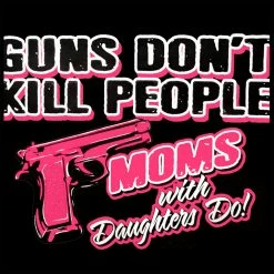 Bewild Guns Don't Kill People Moms With Daughters Do Men's T-Shirt Cool Funny & Offensive