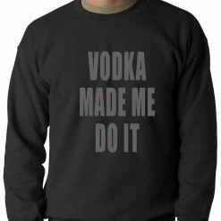 Bewild Vodka Made Me Do It Drinking Adult Crewneck