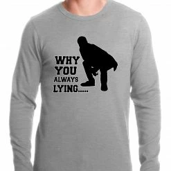 Bewild Famous Quotes And Sayings Why You Always Lying Funny Thermal Shirt