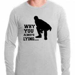 Bewild Famous Quotes And Sayings Why You Always Lying Funny Thermal Shirt