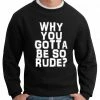 Bewild Why You Gotta Be So Rude? Crewneck Sweatshirt Famous Quotes And Sayings