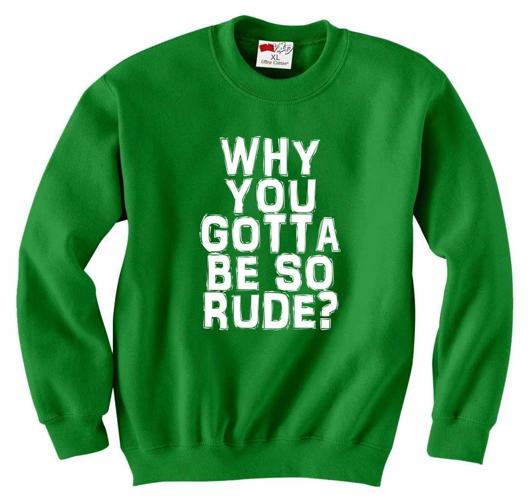 Bewild Why You Gotta Be So Rude? Crewneck Sweatshirt Famous Quotes And Sayings 6 Bewild Why You Gotta Be So Rude? Crewneck Sweatshirt Famous Quotes And Sayings