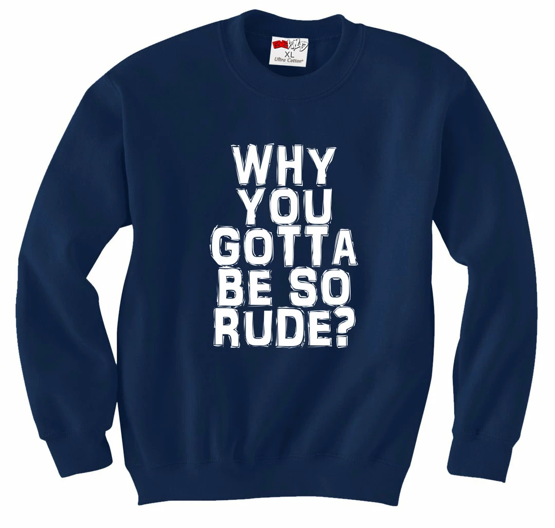 Bewild Why You Gotta Be So Rude? Crewneck Sweatshirt Famous Quotes And Sayings 7 Bewild Why You Gotta Be So Rude? Crewneck Sweatshirt Famous Quotes And Sayings