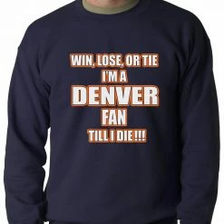 Bewild Sport Inspiration Win Lose Or Tie, I'm A Denver Fan Til I Die Football Adult Crewneck