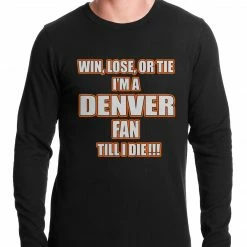 Bewild Win Lose Or Tie, I'm A Denver Fan Til I Die Football Thermal Shirt Sport Inspiration