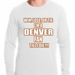 Bewild Win Lose Or Tie, I'm A Denver Fan Til I Die Football Thermal Shirt Sport Inspiration