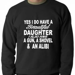 Bewild Yes, I Have Beautiful Daughter, A Gun, And An Alibi Adult Crewneck Positive Reinforcement